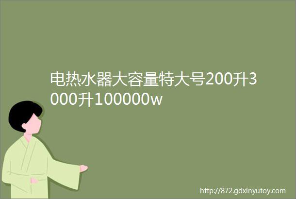 电热水器大容量特大号200升3000升100000w