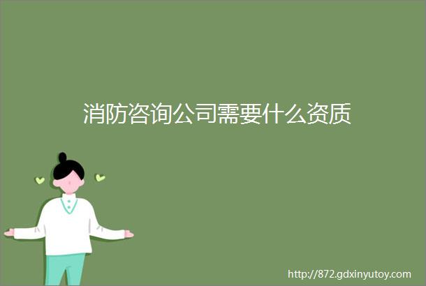 消防咨询公司需要什么资质