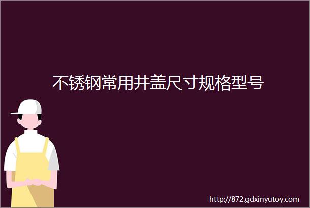 不锈钢常用井盖尺寸规格型号