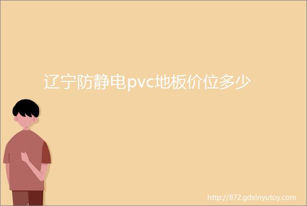 辽宁防静电pvc地板价位多少