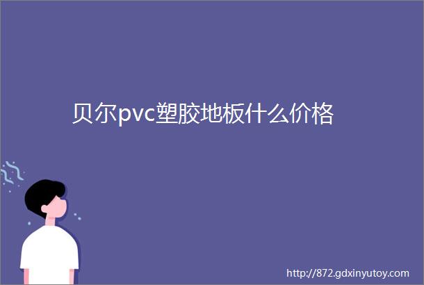 贝尔pvc塑胶地板什么价格